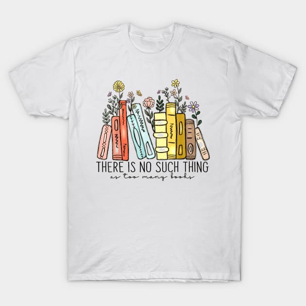 There Is No Such Thing As Too Many Books Bookworms Librarian T-Shirt by carlasm.Photographer